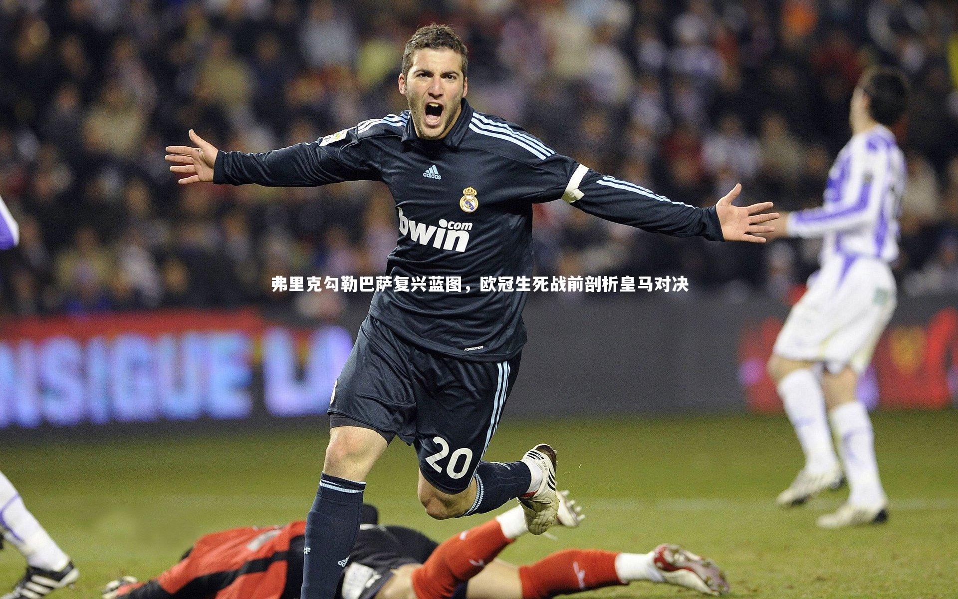 b体育|弗里克勾勒巴萨复兴蓝图，欧冠生死战前剖析皇马对决