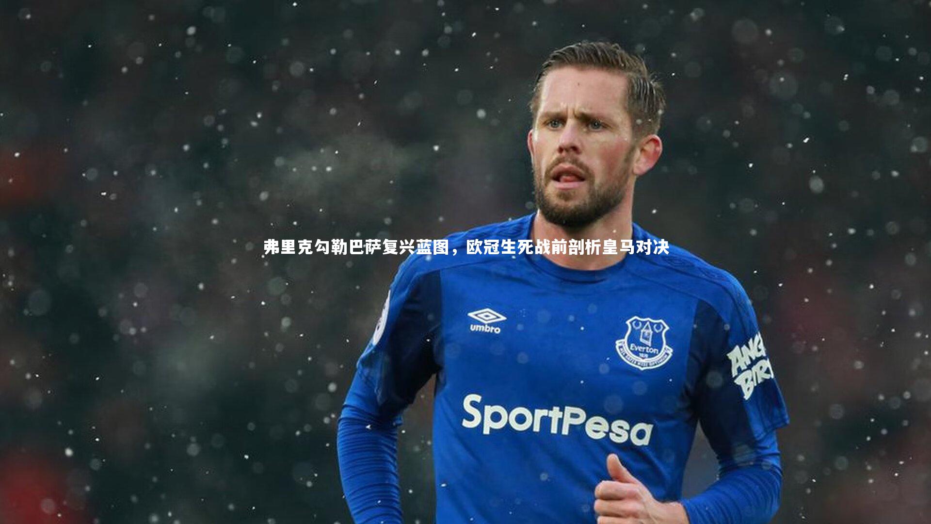 弗里克勾勒巴萨复兴蓝图，欧冠生死战前剖析皇马对决