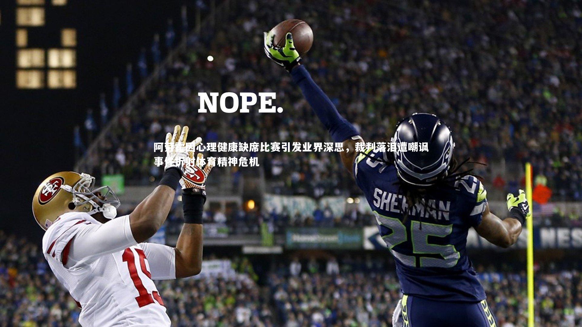 阿劳霍因心理健康缺席比赛引发业界深思,裁判落泪遭嘲讽事件折射体育精神危机