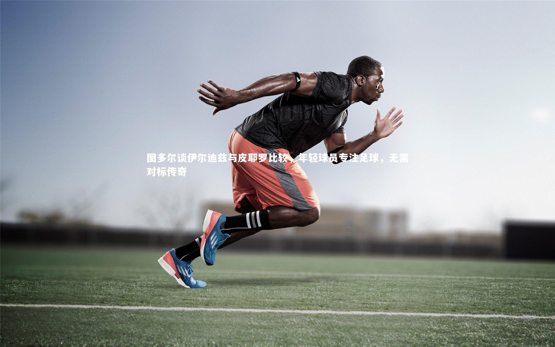 图多尔谈伊尔迪兹与皮耶罗比较,年轻球员专注足球,无需对标传奇